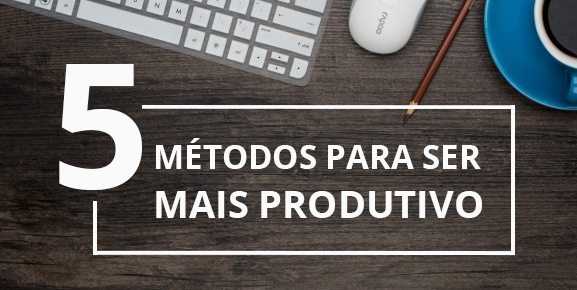produtivo, imagem com texto escritos sobre 5 métodos para ser mais produtivo